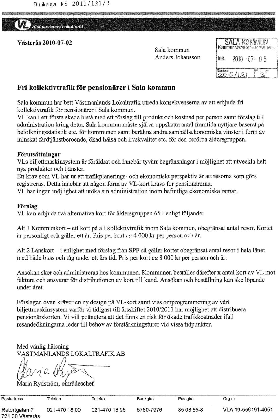 3, I Sala kommun har bett Västmanlands Lokaltrafik utreda konsekvenserna av att erbjuda fri kollektivtrafik för pensionärer i Sala kommun.