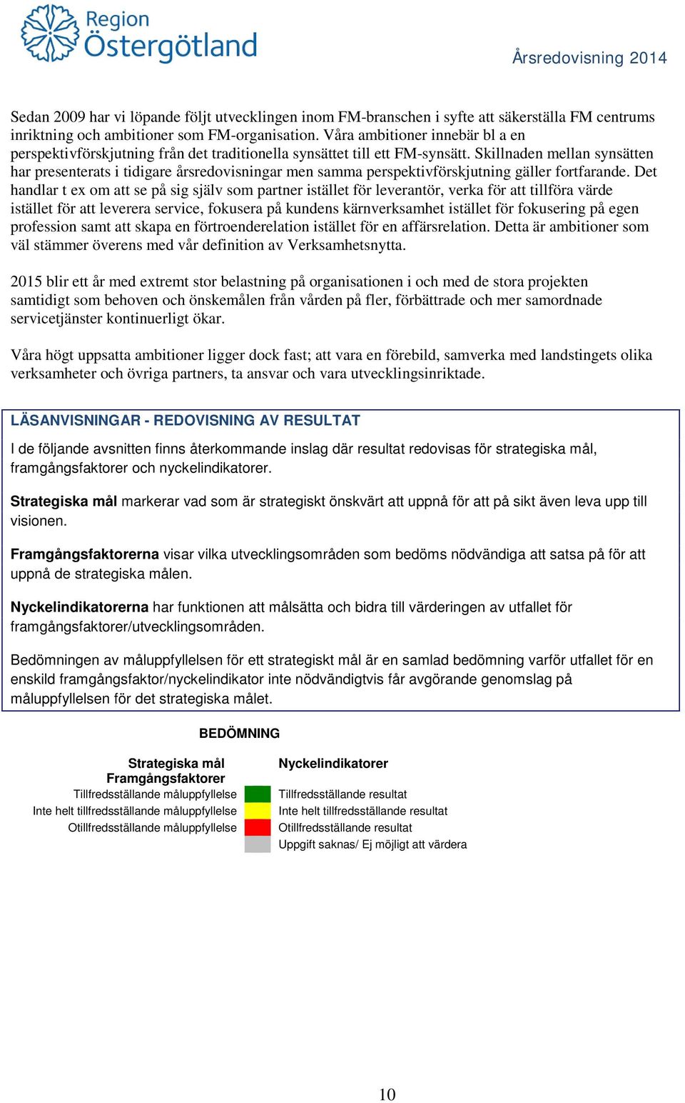 Skillnaden mellan synsätten har presenterats i tidigare årsredovisningar men samma perspektivförskjutning gäller fortfarande.