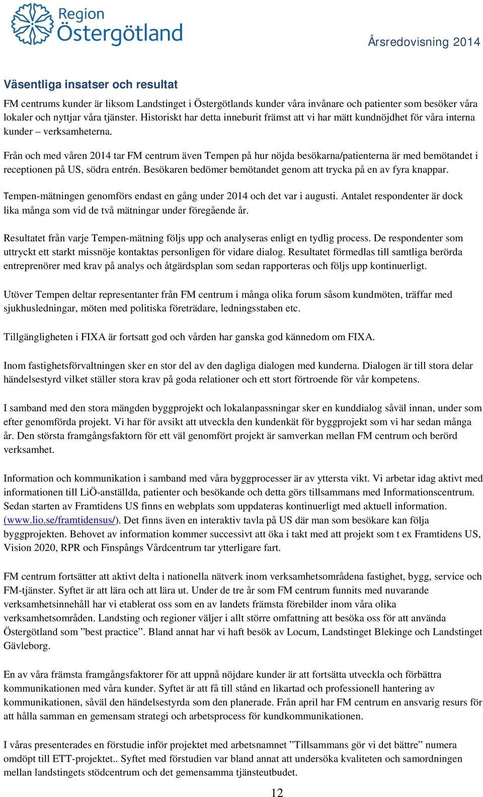 Från och med våren 2014 tar FM centrum även Tempen på hur nöjda besökarna/patienterna är med bemötandet i receptionen på US, södra entrén.