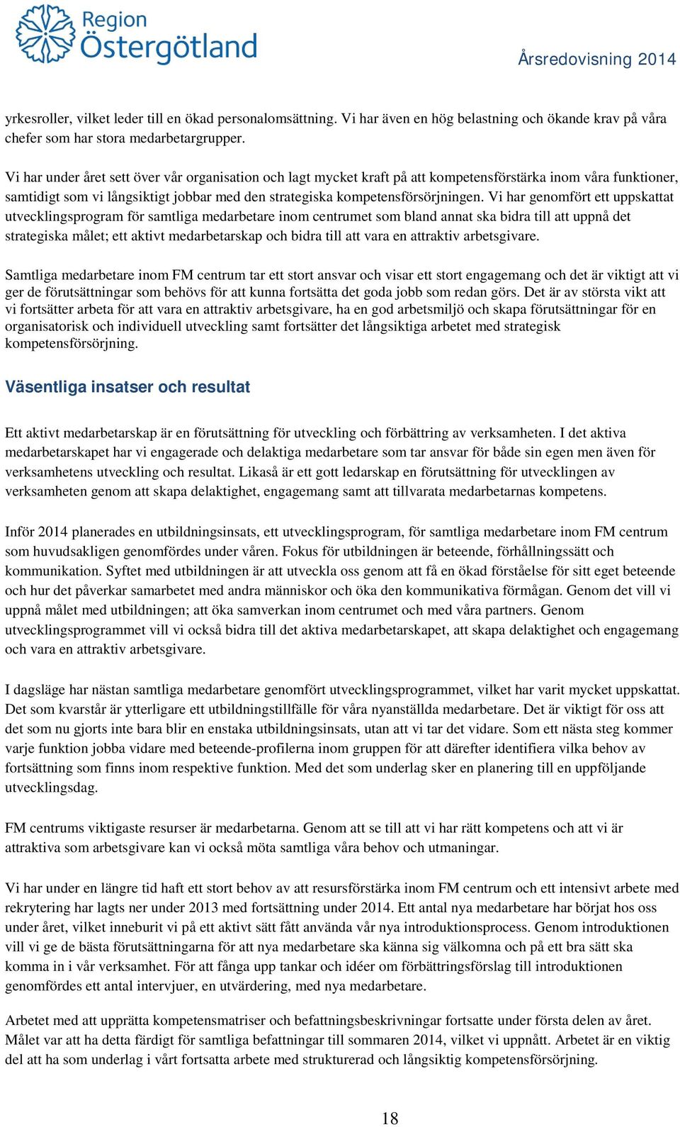 Vi har genomfört ett uppskattat utvecklingsprogram för samtliga medarbetare inom centrumet som bland annat ska bidra till att uppnå det strategiska målet; ett aktivt medarbetarskap och bidra till att