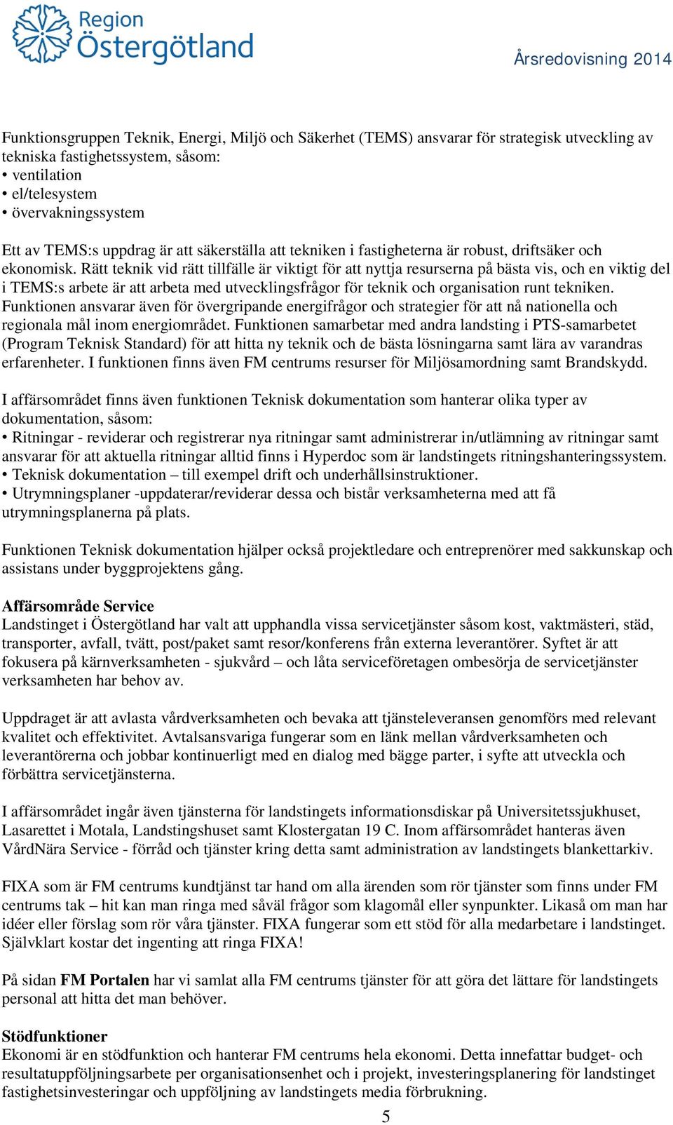 Rätt teknik vid rätt tillfälle är viktigt för att nyttja resurserna på bästa vis, och en viktig del i TEMS:s arbete är att arbeta med utvecklingsfrågor för teknik och organisation runt tekniken.