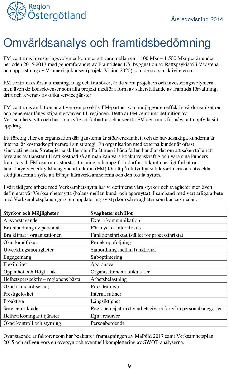 FM centrums största utmaning, idag och framöver, är de stora projekten och investeringsvolymerna men även de konsekvenser som alla projekt medför i form av säkerställande av framtida förvaltning,