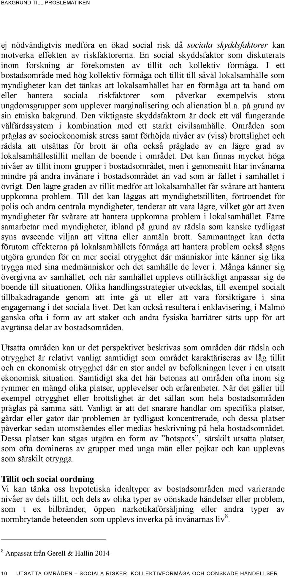 I ett bostadsområde med hög kollektiv förmåga och tillit till såväl lokalsamhälle som myndigheter kan det tänkas att lokalsamhället har en förmåga att ta hand om eller hantera sociala riskfaktorer