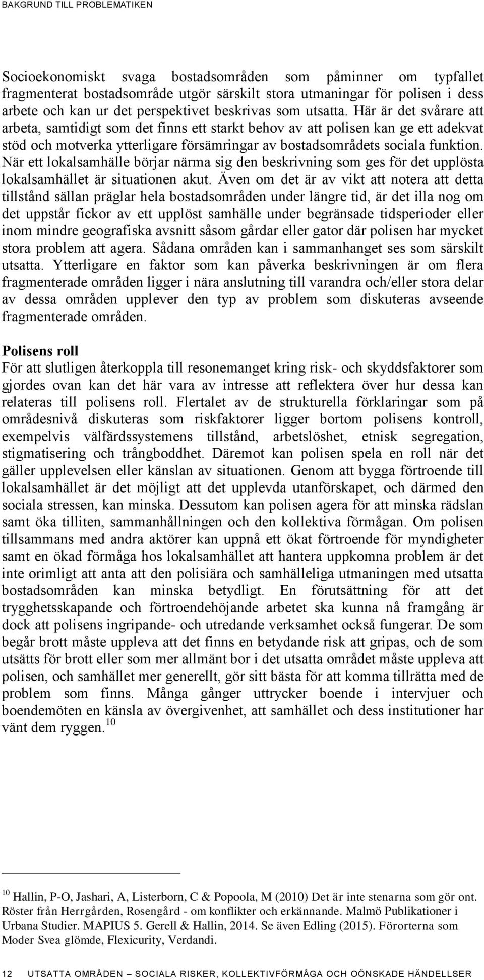 Här är det svårare att arbeta, samtidigt som det finns ett starkt behov av att polisen kan ge ett adekvat stöd och motverka ytterligare försämringar av bostadsområdets sociala funktion.