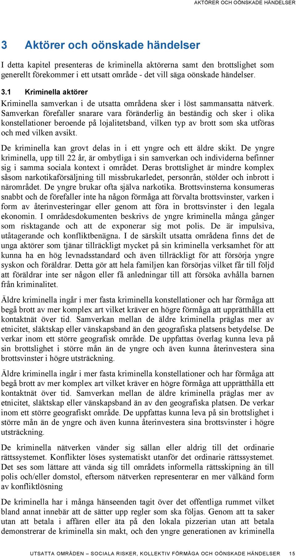 Samverkan förefaller snarare vara föränderlig än beständig och sker i olika konstellationer beroende på lojalitetsband, vilken typ av brott som ska utföras och med vilken avsikt.