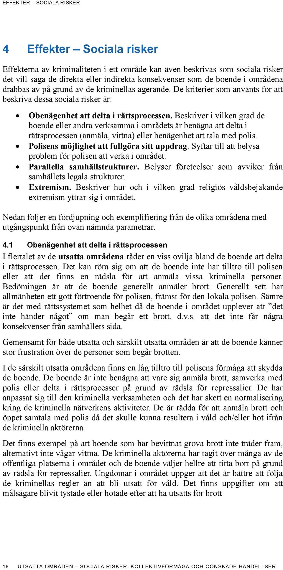 Beskriver i vilken grad de boende eller andra verksamma i områdets är benägna att delta i rättsprocessen (anmäla, vittna) eller benägenhet att tala med polis.