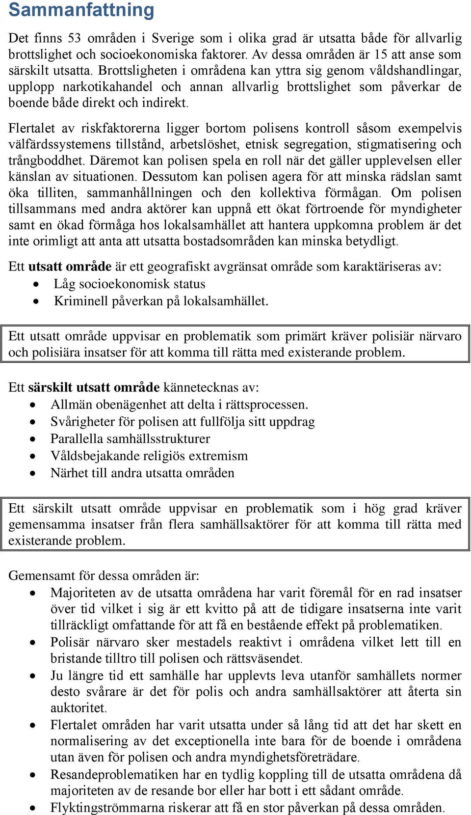 Flertalet av riskfaktorerna ligger bortom polisens kontroll såsom exempelvis välfärdssystemens tillstånd, arbetslöshet, etnisk segregation, stigmatisering och trångboddhet.