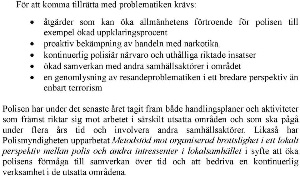 Polisen har under det senaste året tagit fram både handlingsplaner och aktiviteter som främst riktar sig mot arbetet i särskilt utsatta områden och som ska pågå under flera års tid och involvera