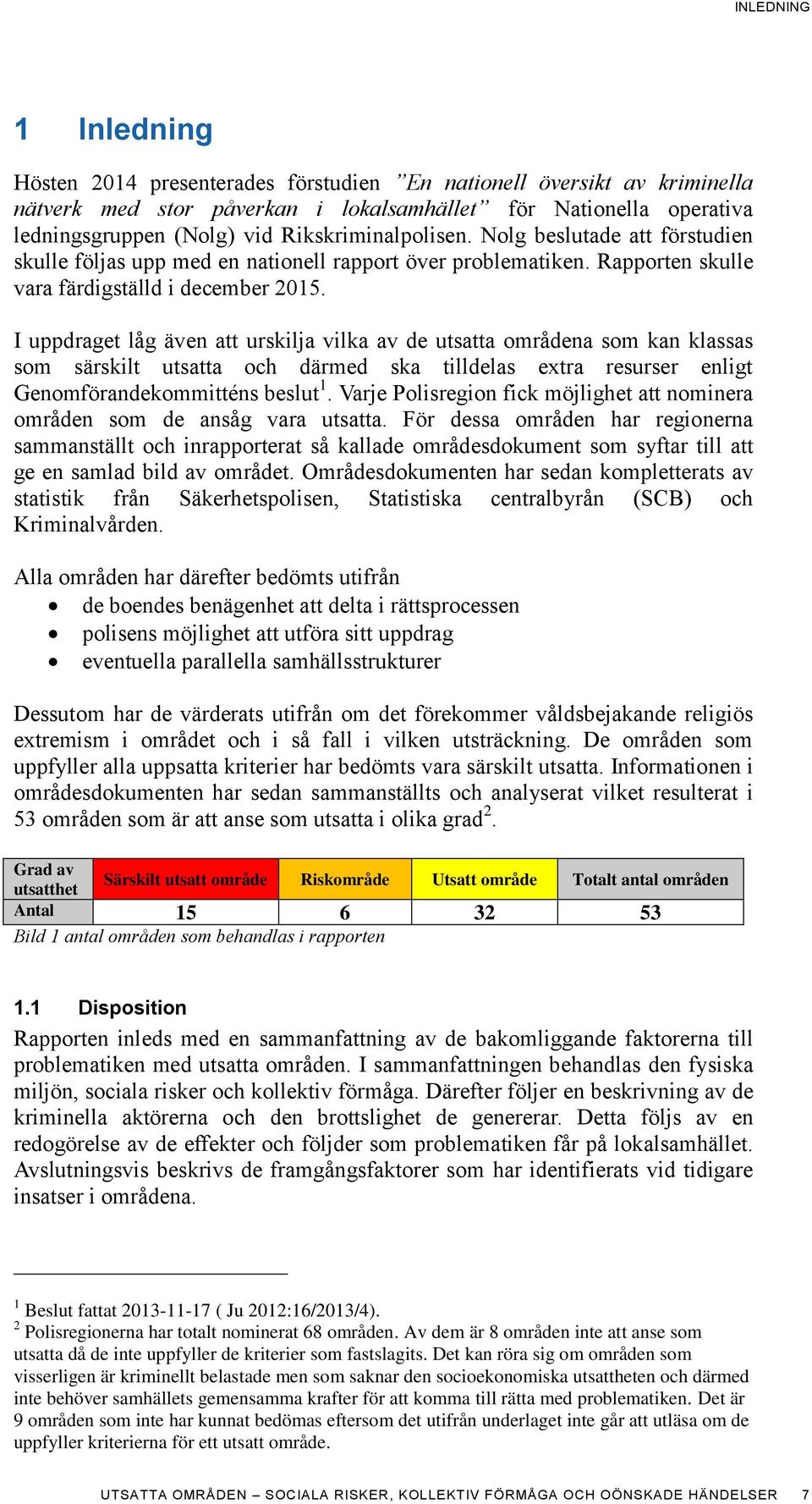 I uppdraget låg även att urskilja vilka av de utsatta områdena som kan klassas som särskilt utsatta och därmed ska tilldelas extra resurser enligt Genomförandekommitténs beslut 1.