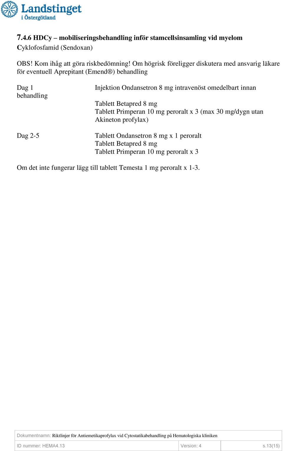 Om högrisk föreligger diskutera med ansvarig läkare för eventuell Aprepitant (Emend ) Dag 1 Dag 2-5