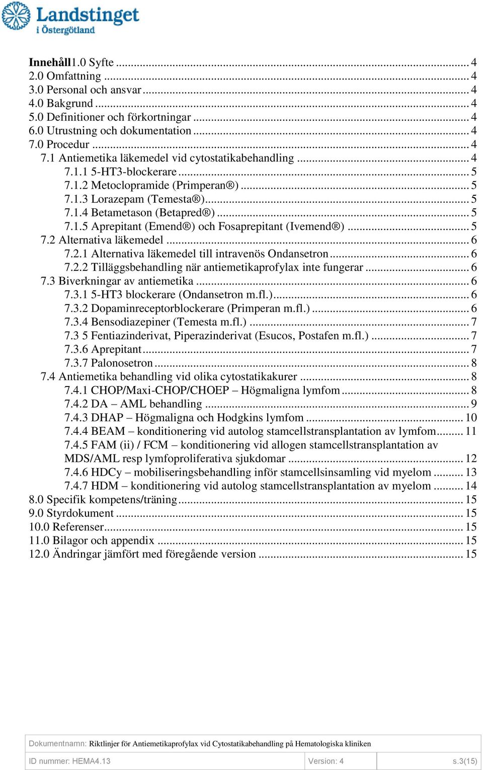 .. 5 7.2 Alternativa läkemedel... 6 7.2.1 Alternativa läkemedel till intravenös Ondansetron... 6 7.2.2 Tilläggs när antiemetikaprofylax inte fungerar... 6 7.3 Biverkningar av antiemetika... 6 7.3.1 5-HT3 blockerare (Ondansetron m.