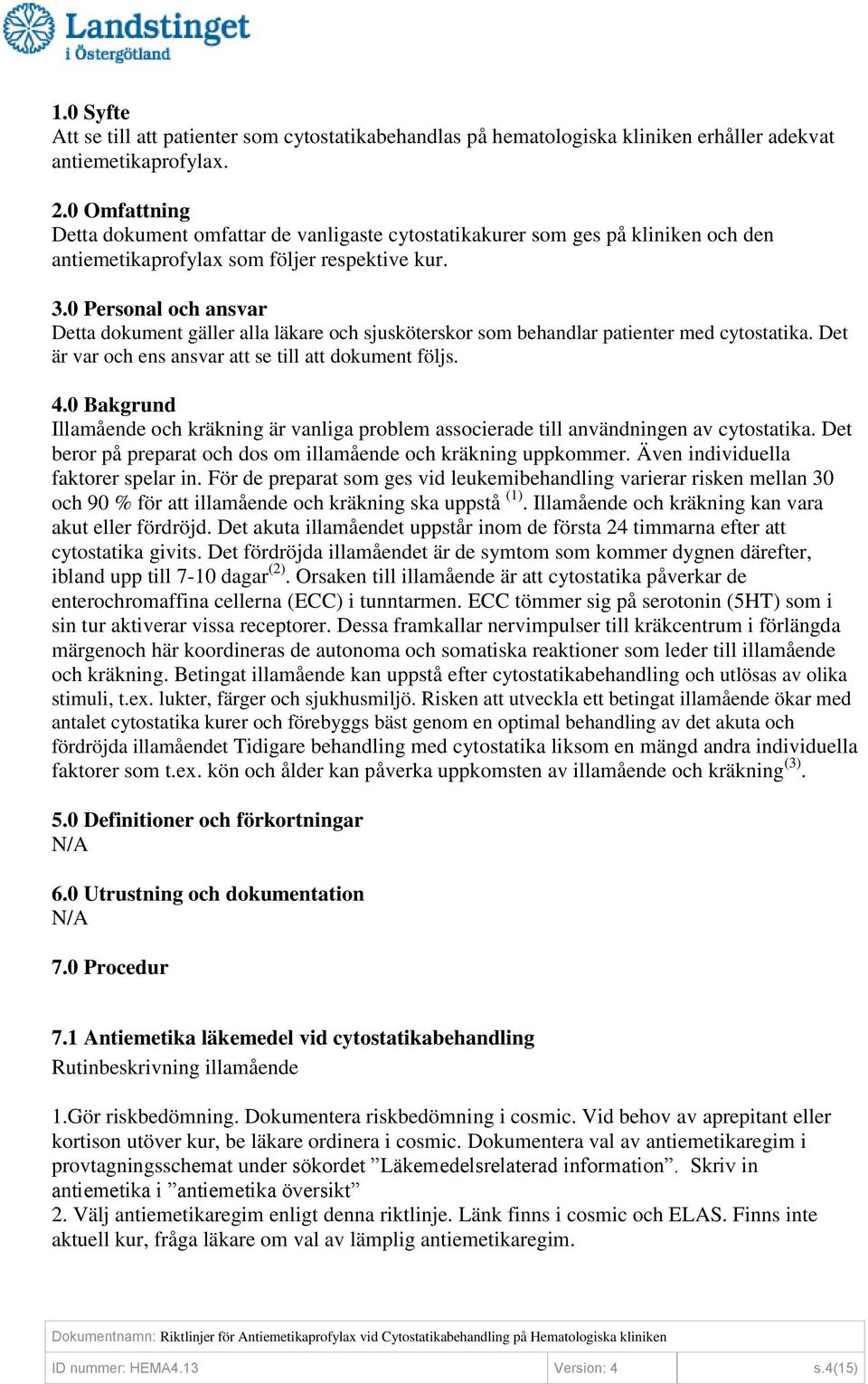 0 Personal och ansvar Detta dokument gäller alla läkare och sjusköterskor som behandlar patienter med cytostatika. Det är var och ens ansvar att se till att dokument följs. 4.