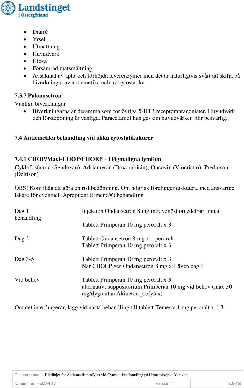 4 Antiemetika vid olika cytostatikakurer 7.4.1 CHOP/Maxi-CHOP/CHOEP Högmaligna lymfom Cyklofosfamid (Sendoxan), Adriamycin (Doxorubicin), Oncovin (Vincristin), Prednison (Deltison) OBS!