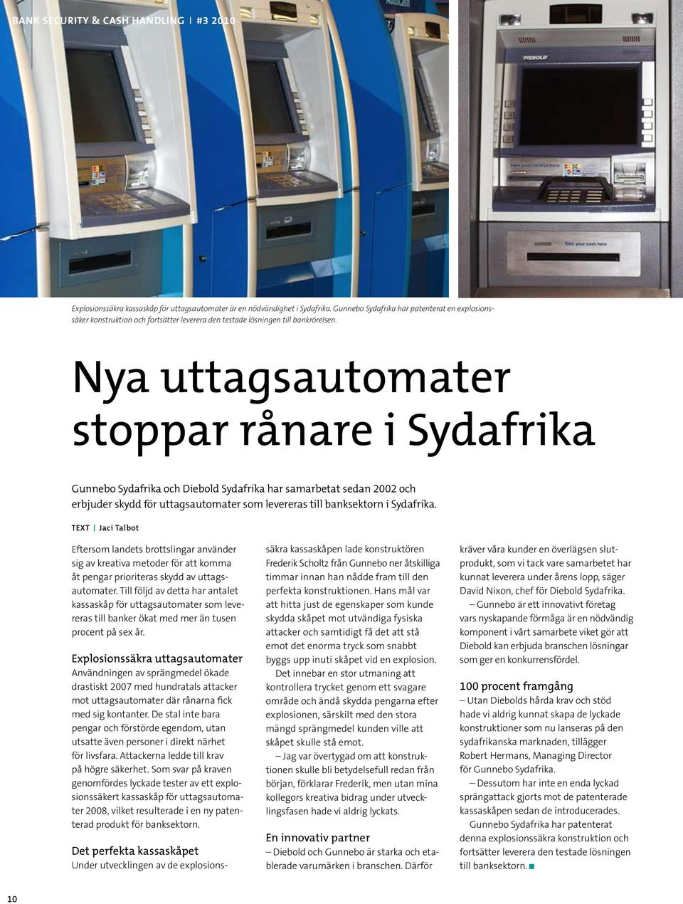 Nya uttagsautomater stoppar rånare i Sydafrika Gunnebo Sydafrika och Diebold Sydafrika har samarbetat sedan 2002 och erbjuder skydd för uttagsautomater som levereras till banksektorn i Sydafrika.