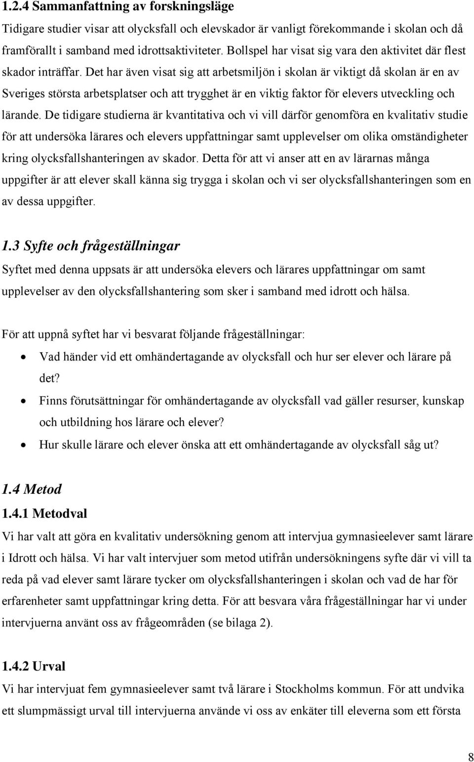 Det har även visat sig att arbetsmiljön i skolan är viktigt då skolan är en av Sveriges största arbetsplatser och att trygghet är en viktig faktor för elevers utveckling och lärande.