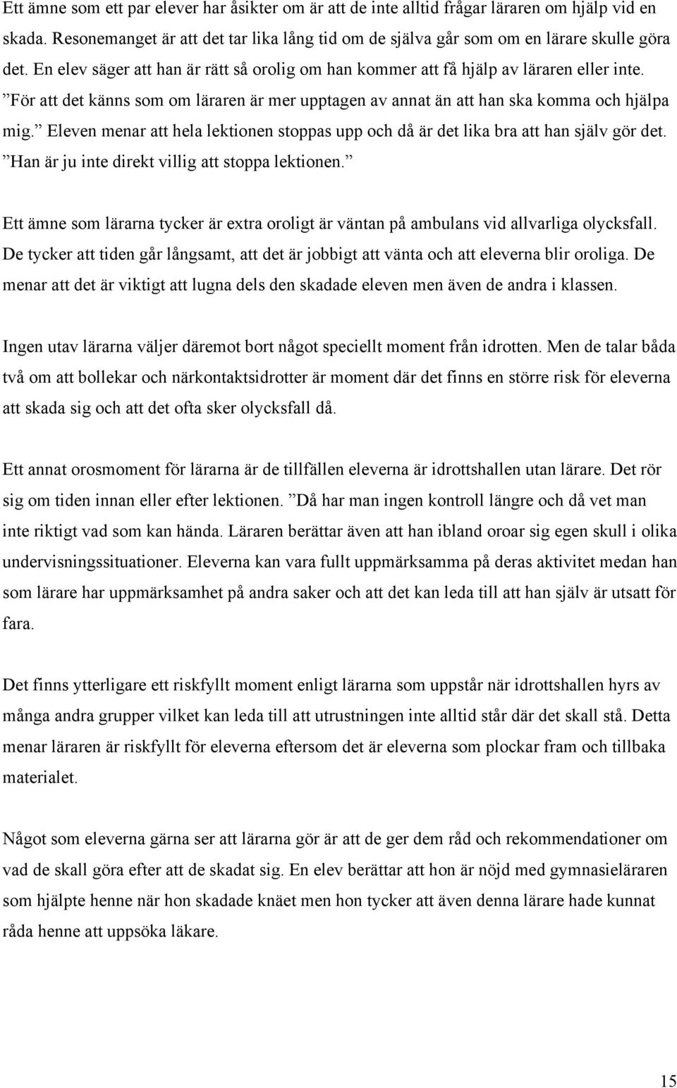 Eleven menar att hela lektionen stoppas upp och då är det lika bra att han själv gör det. Han är ju inte direkt villig att stoppa lektionen.