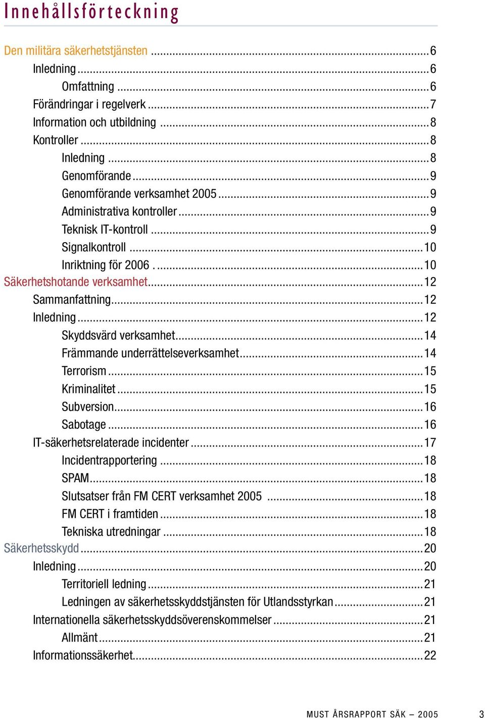 ..12 Skyddsvärd verksamhet...14 Främmande underrättelseverksamhet...14 Terrorism...15 Kriminalitet...15 Subversion...16 Sabotage...16 IT-säkerhetsrelaterade incidenter...17 Incidentrapportering.