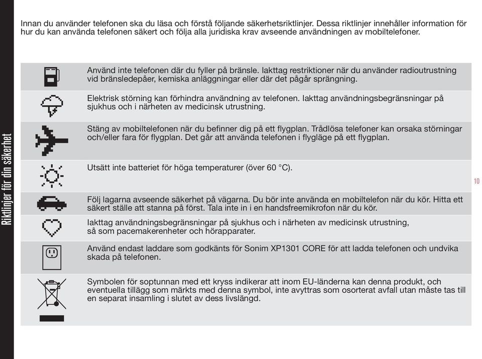 Iakttag restriktioner när du använder radioutrustning vid bränsledepåer, kemiska anläggningar eller där det pågår sprängning. Elektrisk störning kan förhindra användning av telefonen.