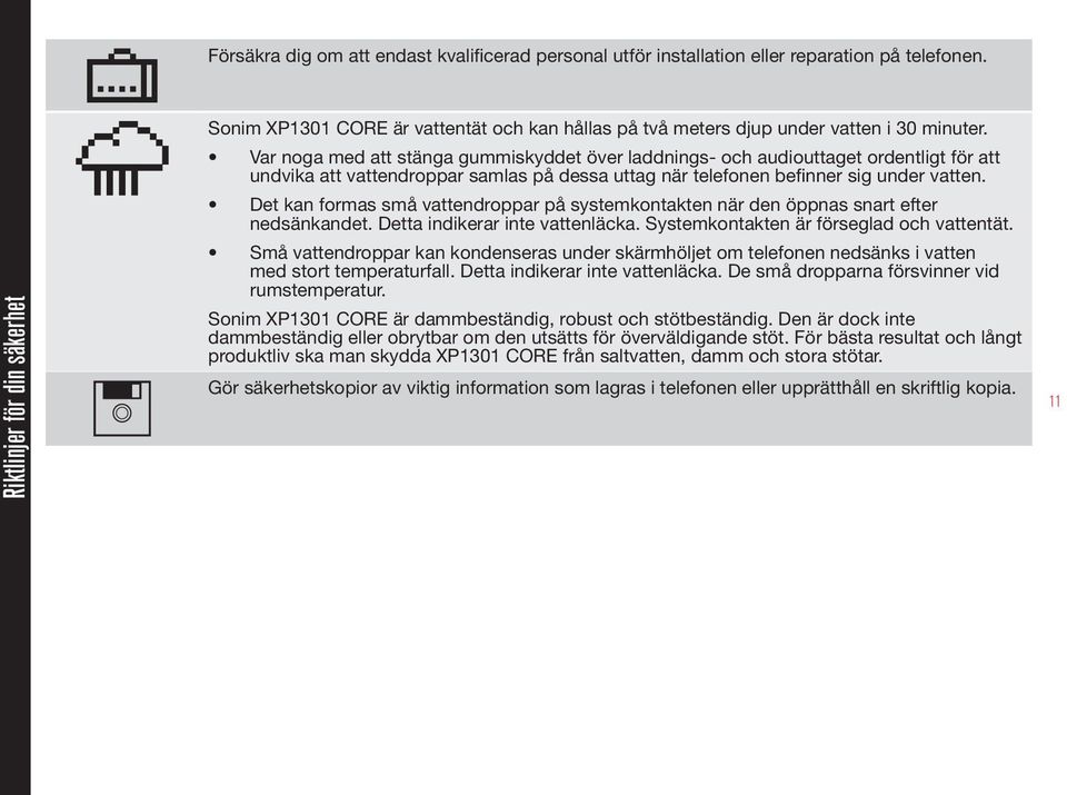 Var noga med att stänga gummiskyddet över laddnings- och audiouttaget ordentligt för att undvika att vattendroppar samlas på dessa uttag när telefonen befinner sig under vatten.