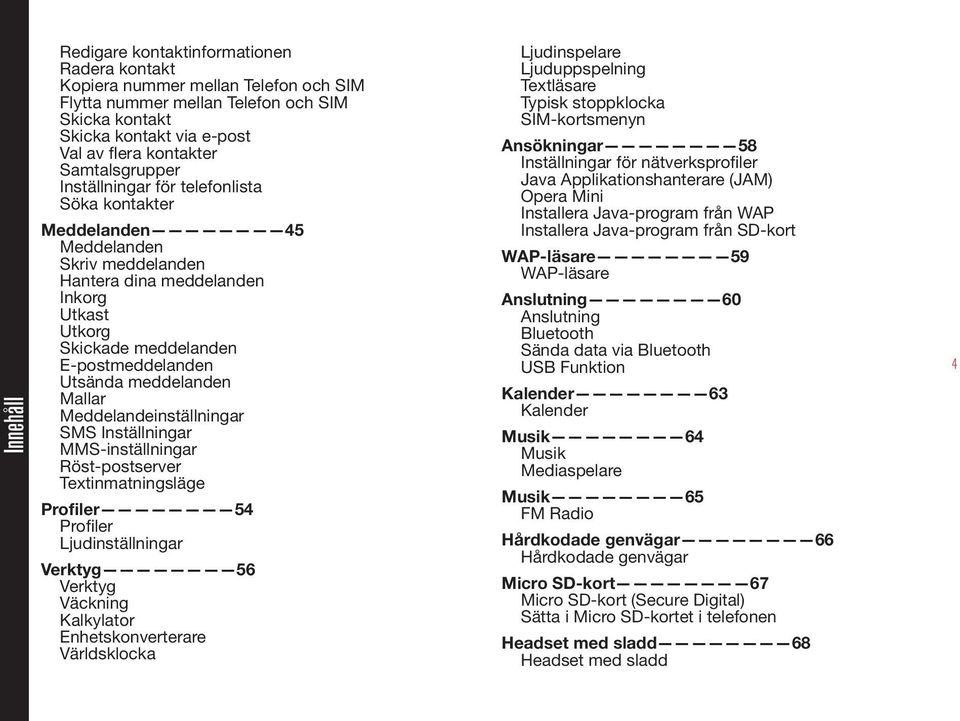 meddelanden Mallar Meddelandeinställningar SMS Inställningar MMS-inställningar Röst-postserver Textinmatningsläge Profiler 54 Profiler Ljudinställningar Verktyg 56 Verktyg Väckning Kalkylator