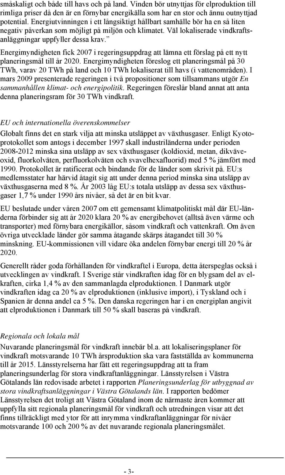 Energimyndigheten fick 2007 i regeringsuppdrag att lämna ett förslag på ett nytt planeringsmål till år 2020.