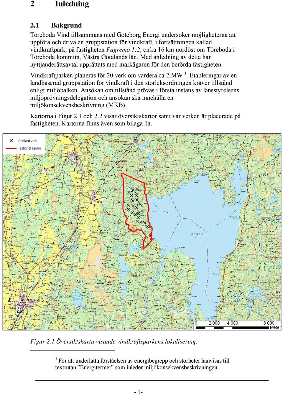 1:2, cirka 16 km nordöst om Töreboda i Töreboda kommun, Västra Götalands län. Med anledning av detta har nyttjanderättsavtal upprättats med markägaren för den berörda fastigheten.