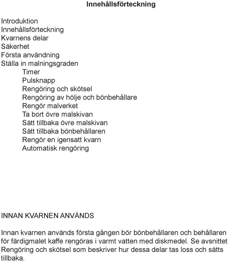 bönbehållaren Rengör en igensatt kvarn Automatisk rengöring INNAN KVARNEN ANVÄNDS Innan kvarnen används första gången bör bönbehållaren och