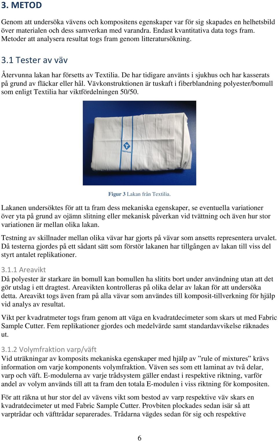 De har tidigare använts i sjukhus och har kasserats på grund av fläckar eller hål. Vävkonstruktionen är tuskaft i fiberblandning polyester/bomull som enligt Textilia har viktfördelningen 50/50.