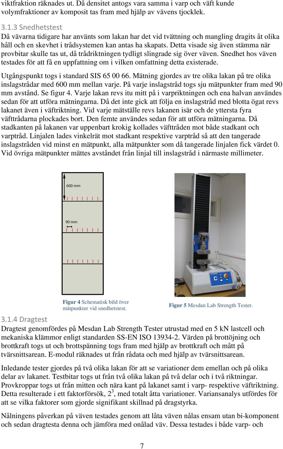 Detta visade sig även stämma när provbitar skulle tas ut, då trådriktningen tydligt slingrade sig över väven.