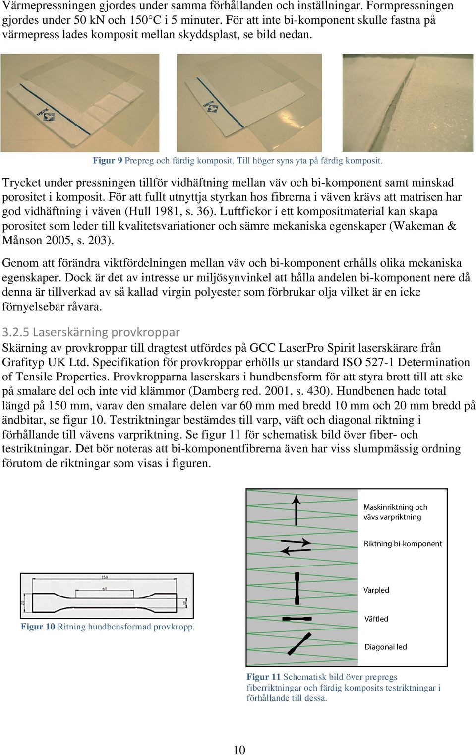 Trycket under pressningen tillför vidhäftning mellan väv och bi-komponent samt minskad porositet i komposit.