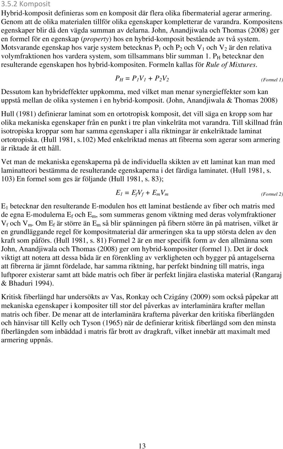 Motsvarande egenskap hos varje system betecknas P 1 och P 2 och V 1 och V 2 är den relativa volymfraktionen hos vardera system, som tillsammans blir summan 1.