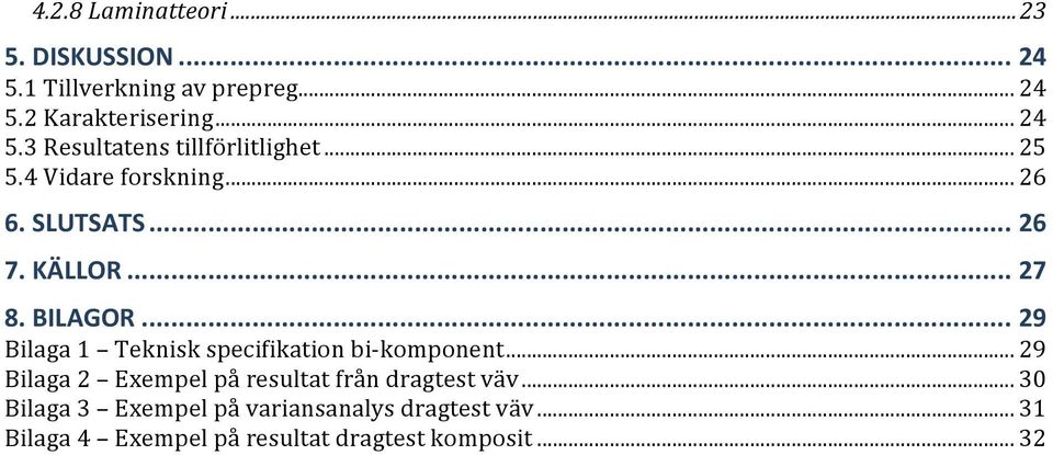 .. 29 Bilaga 1 Teknisk specifikation bi- komponent... 29 Bilaga 2 Exempel på resultat från dragtest väv.