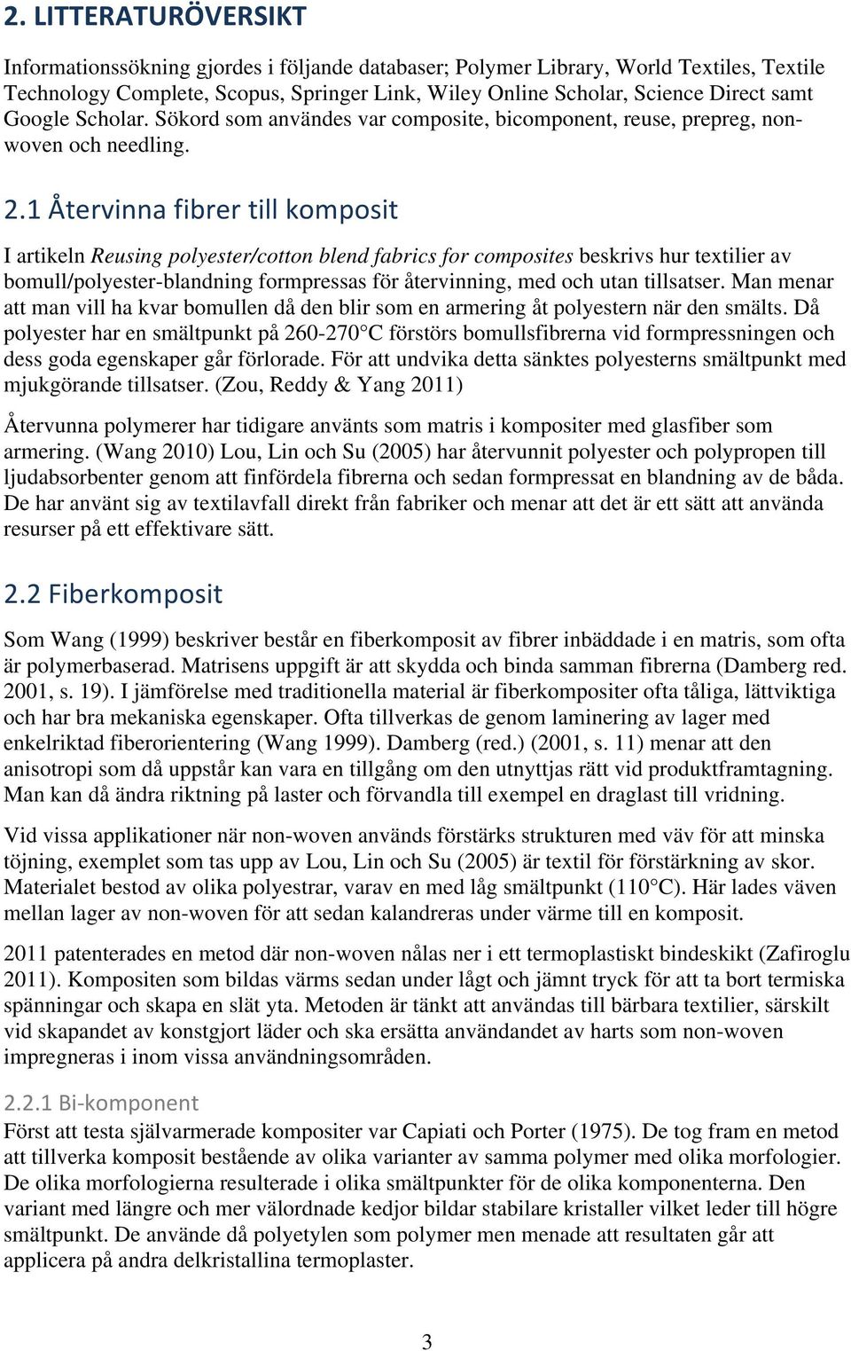 1 Återvinna fibrer till komposit I artikeln Reusing polyester/cotton blend fabrics for composites beskrivs hur textilier av bomull/polyester-blandning formpressas för återvinning, med och utan