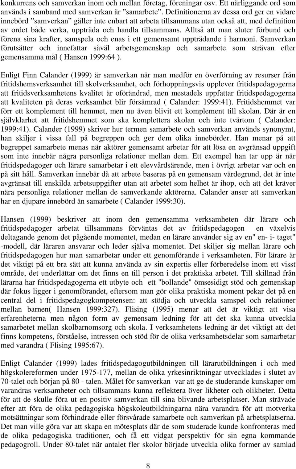 Alltså att man sluter förbund och förena sina krafter, samspela och enas i ett gemensamt uppträdande i harmoni.