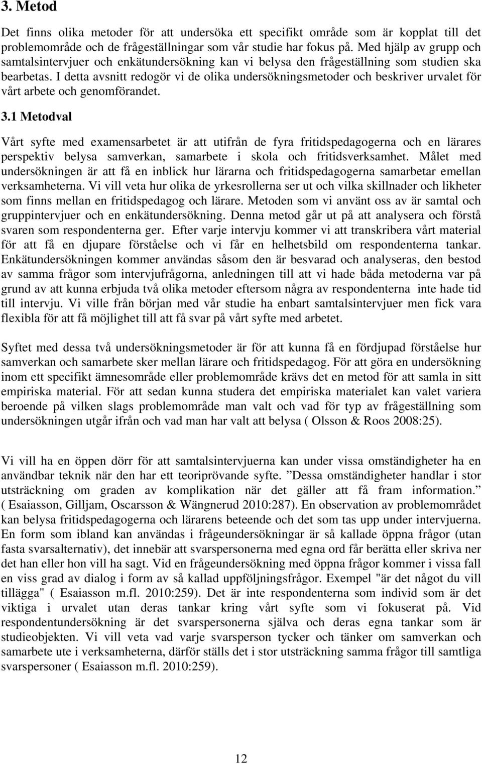 I detta avsnitt redogör vi de olika undersökningsmetoder och beskriver urvalet för vårt arbete och genomförandet. 3.