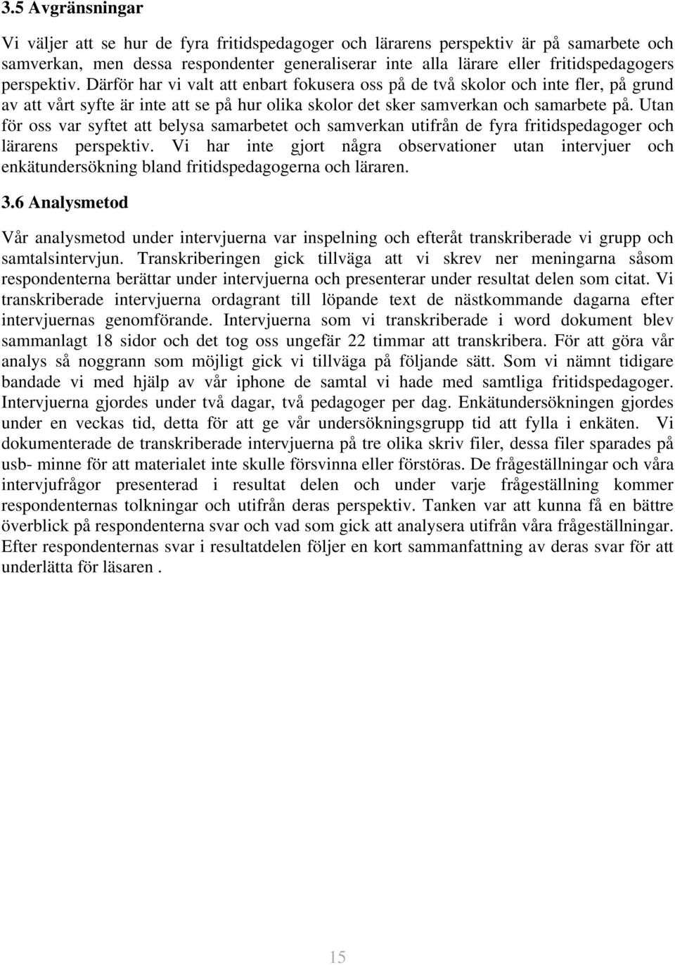 Utan för oss var syftet att belysa samarbetet och samverkan utifrån de fyra fritidspedagoger och lärarens perspektiv.