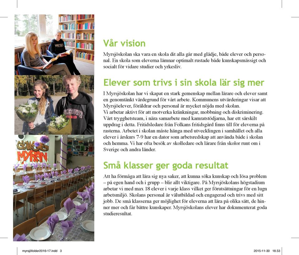 Elever som trivs i sin skola lär sig mer I Myrsjöskolan har vi skapat en stark gemenskap mellan lärare och elever samt en genomtänkt värdegrund för vårt arbete.