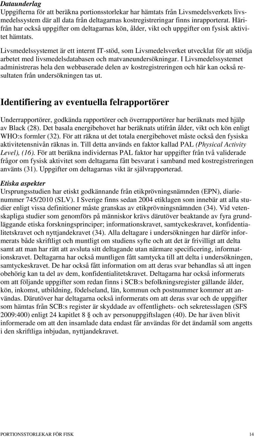 Livsmedelssystemet är ett internt IT-stöd, som Livsmedelsverket utvecklat för att stödja arbetet med livsmedelsdatabasen och matvaneundersökningar.