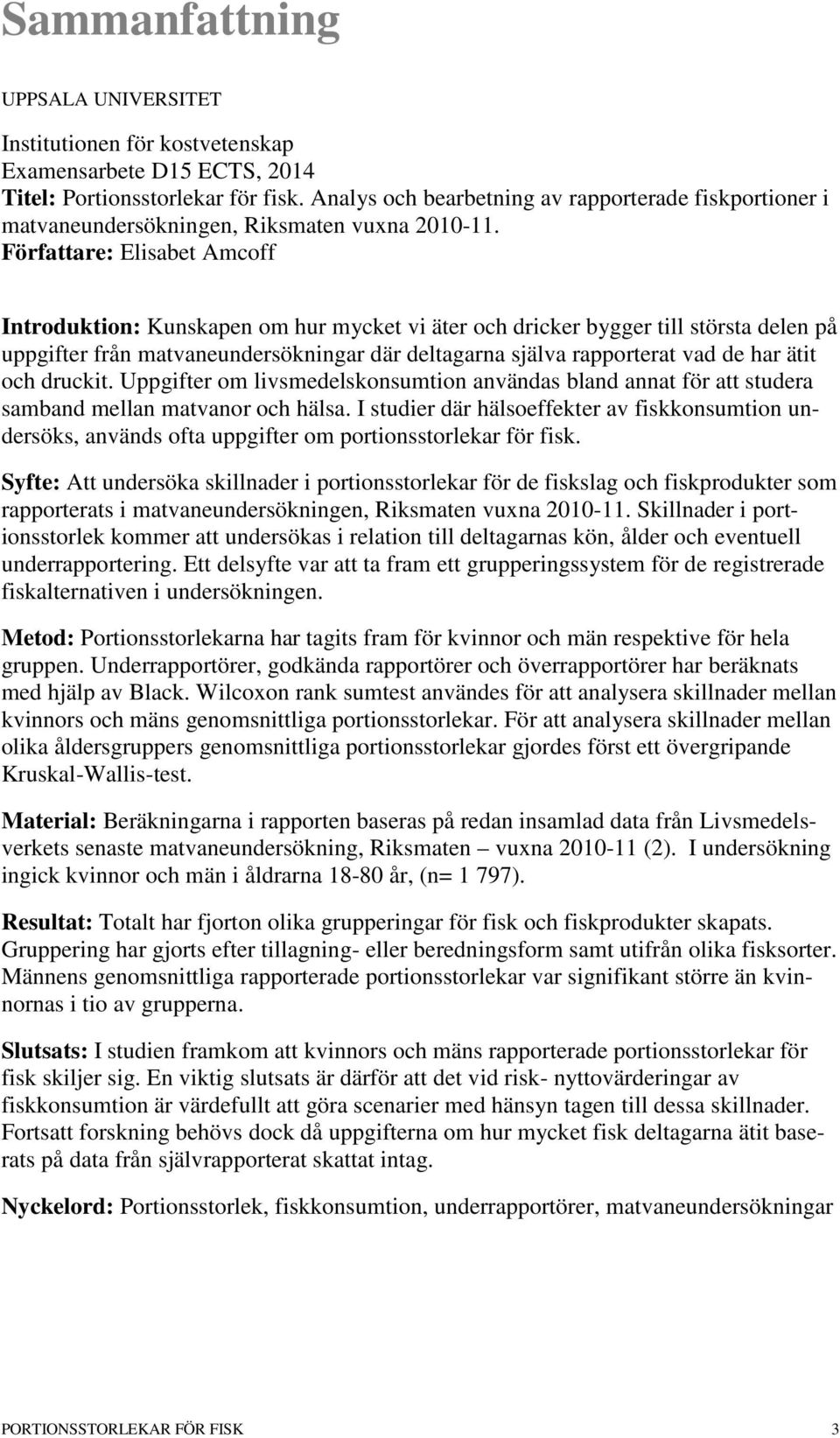 Författare: Elisabet Amcoff Introduktion: Kunskapen om hur mycket vi äter och dricker bygger till största delen på uppgifter från matvaneundersökningar där deltagarna själva rapporterat vad de har