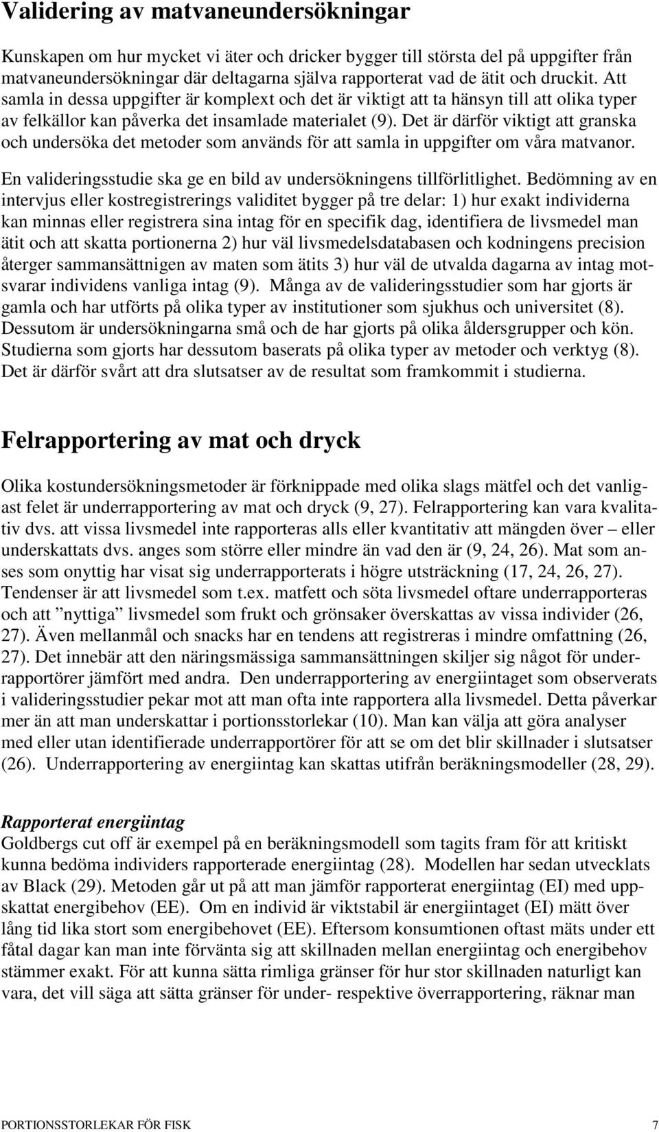 Det är därför viktigt att granska och undersöka det metoder som används för att samla in uppgifter om våra matvanor. En valideringsstudie ska ge en bild av undersökningens tillförlitlighet.