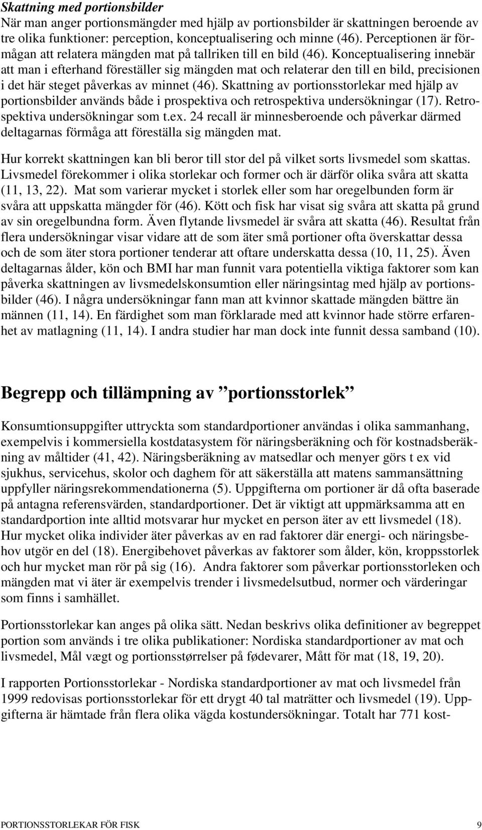 Konceptualisering innebär att man i efterhand föreställer sig mängden mat och relaterar den till en bild, precisionen i det här steget påverkas av minnet (46).