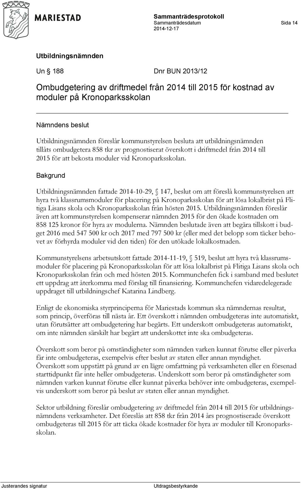 Bakgrund fattade 2014-10-29, 147, beslut om att föreslå kommunstyrelsen att hyra två klassrumsmoduler för placering på Kronoparksskolan för att lösa lokalbrist på Flitiga Lisans skola och