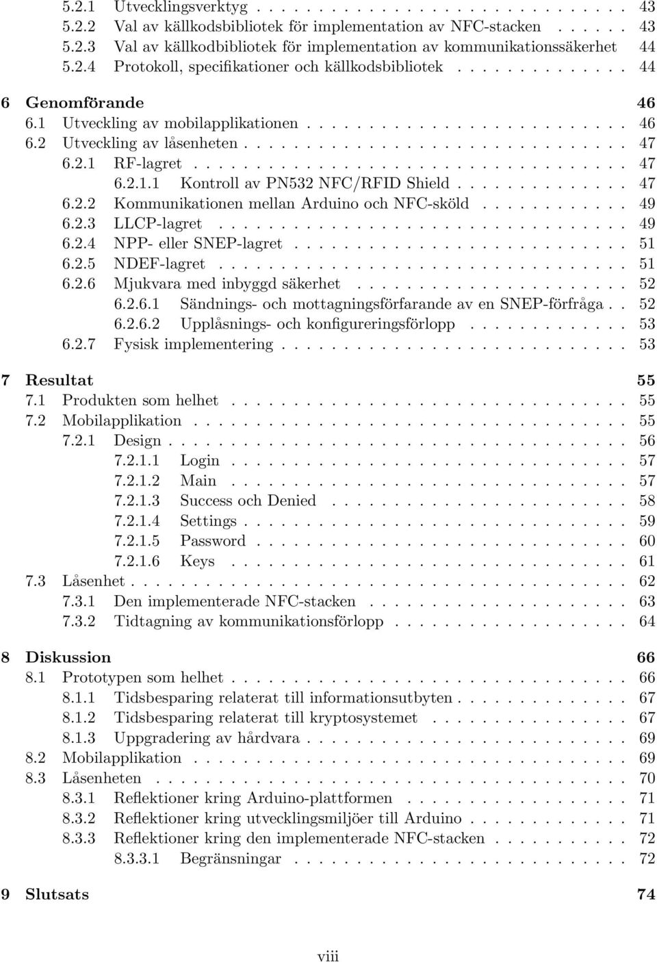 2.1 RF-lagret................................... 47 6.2.1.1 Kontroll av PN532 NFC/RFID Shield.............. 47 6.2.2 Kommunikationen mellan Arduino och NFC-sköld............ 49 6.2.3 LLCP-lagret.