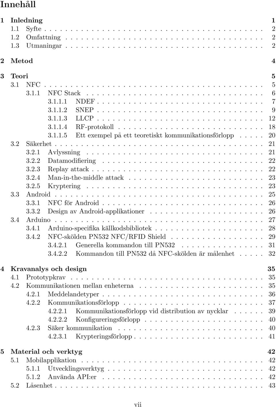 ............................... 12 3.1.1.4 RF-protokoll............................ 18 3.1.1.5 Ett exempel på ett teoretiskt kommunikationsförlopp..... 20 3.2 Säkerhet........................................ 21 3.