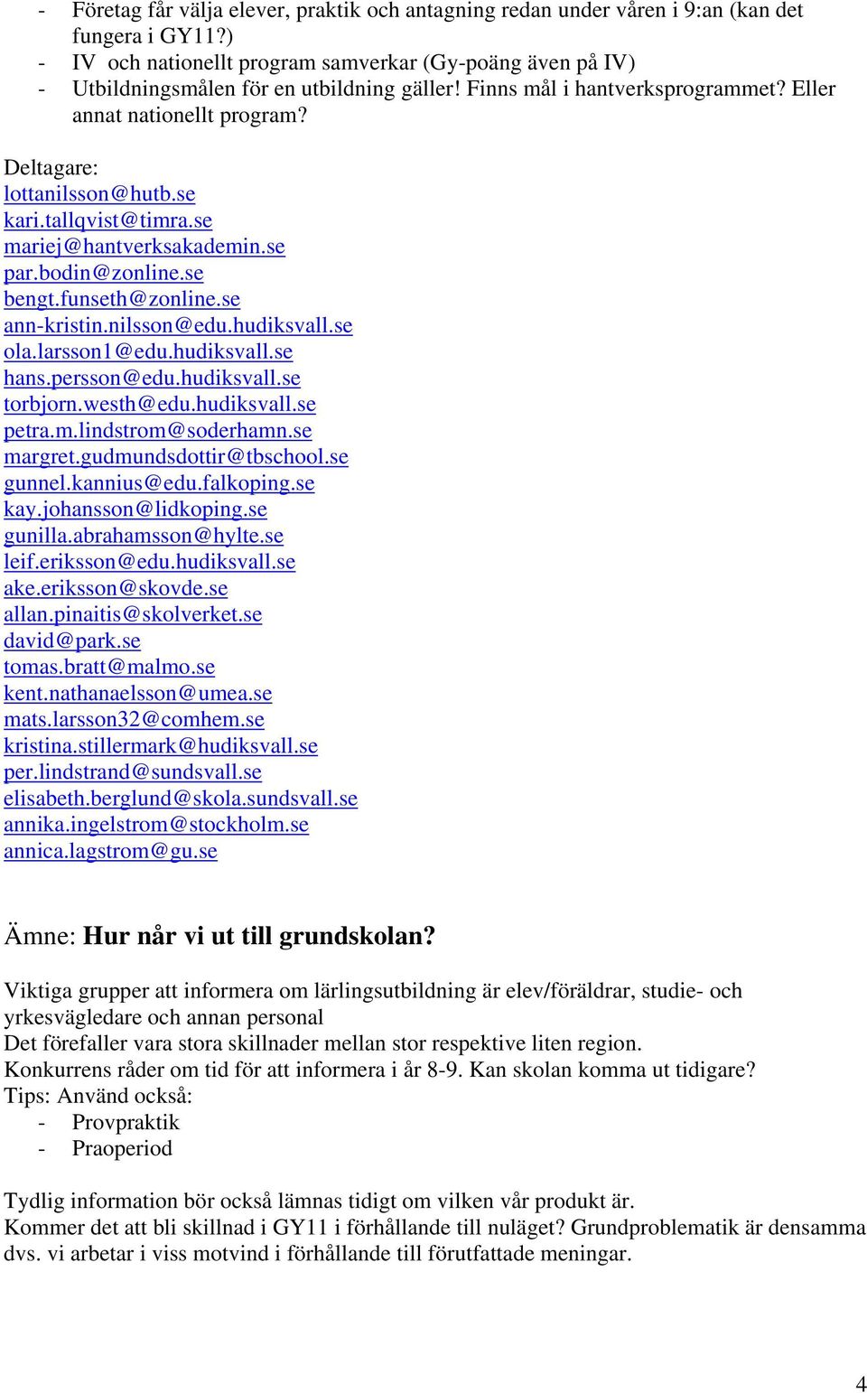 tallqvist@timra.se mariej@hantverksakademin.se par.bodin@zonline.se bengt.funseth@zonline.se ann-kristin.nilsson@edu.hudiksvall.se ola.larsson1@edu.hudiksvall.se hans.persson@edu.hudiksvall.se torbjorn.