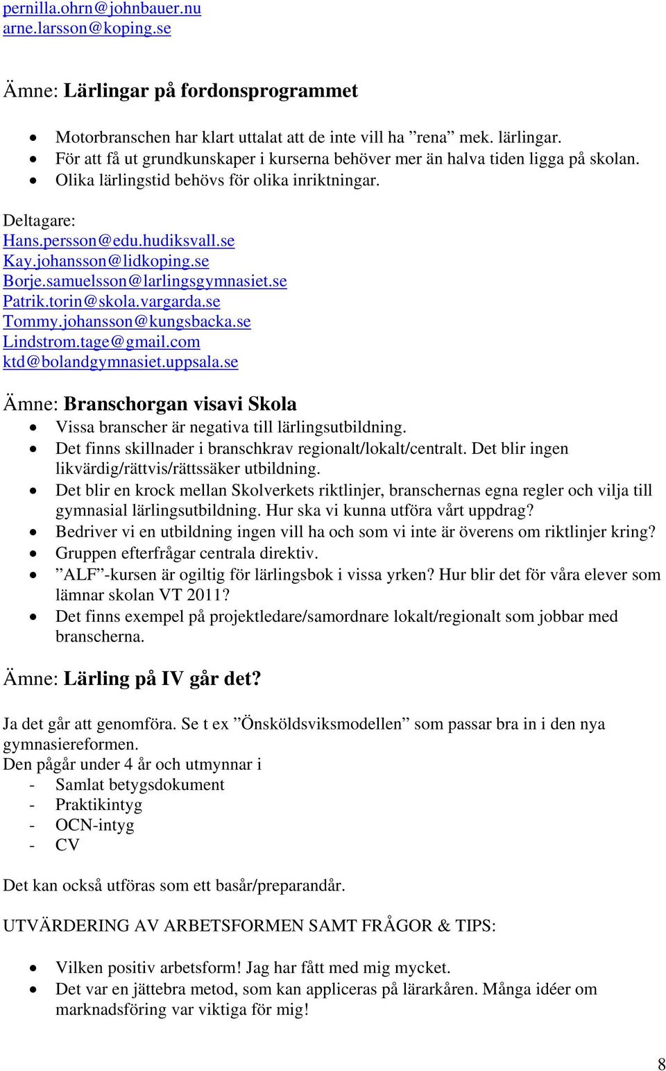 samuelsson@larlingsgymnasiet.se Patrik.torin@skola.vargarda.se Tommy.johansson@kungsbacka.se Lindstrom.tage@gmail.com ktd@bolandgymnasiet.uppsala.