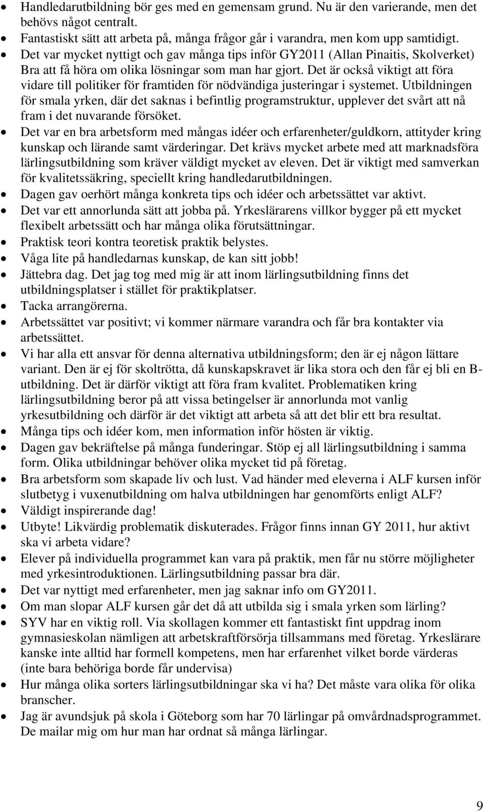 Det är också viktigt att föra vidare till politiker för framtiden för nödvändiga justeringar i systemet.