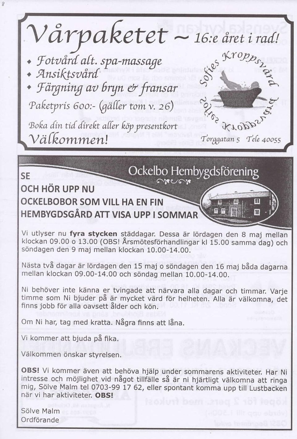 Dessa dr ldrdagen den 8 maj mellan klockan 09.00 o 13.00 (OBS! Arsmotesforhandlingar kl 15.00 samma dag) och sdndagen den 9 maj mellan klockan 10.00-14.00. Nesta tv8 dagar Ar lijrdagen den 15 maj o sondagen den 16 maj b8da dagarna mellan klockan 09.