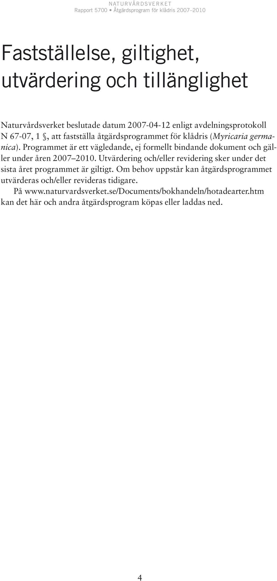 Programmet är ett vägledande, ej formellt bindande dokument och gäller under åren 2007 2010.