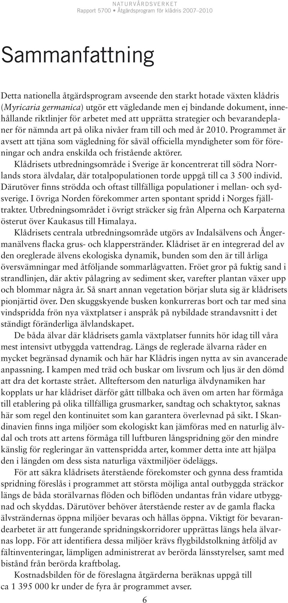 Programmet är avsett att tjäna som vägledning för såväl officiella myndigheter som för föreningar och andra enskilda och fristående aktörer.